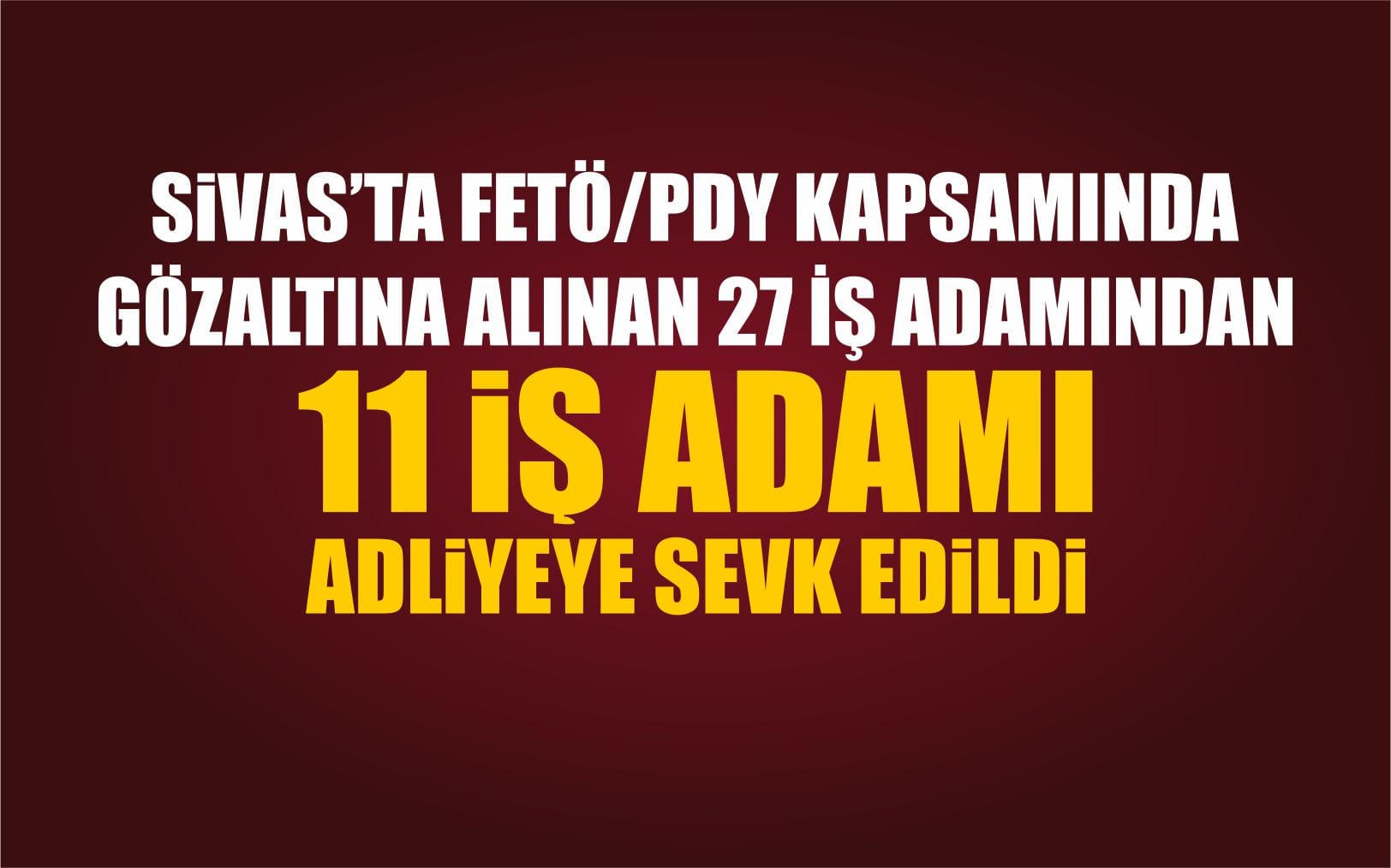 Sivas’ta 11 İş Adamı Adliyeye Sevk Edildi