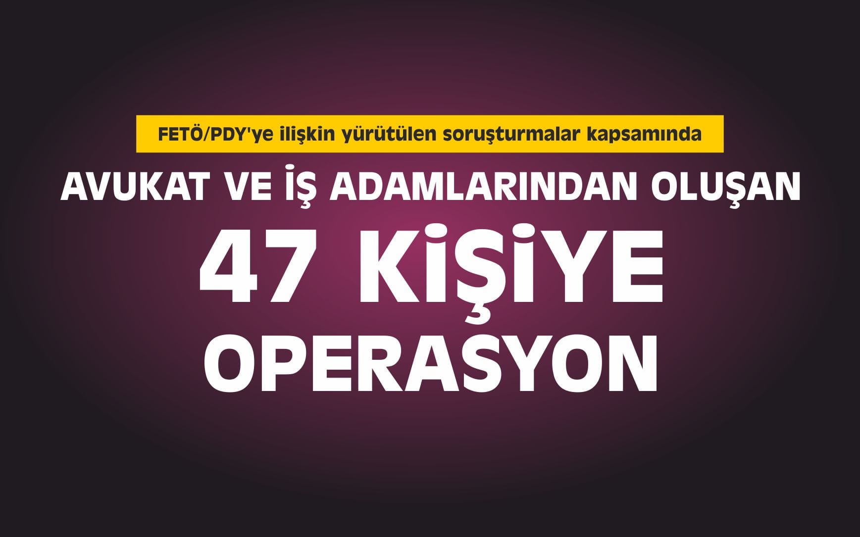 47 Kişiye Gözaltı