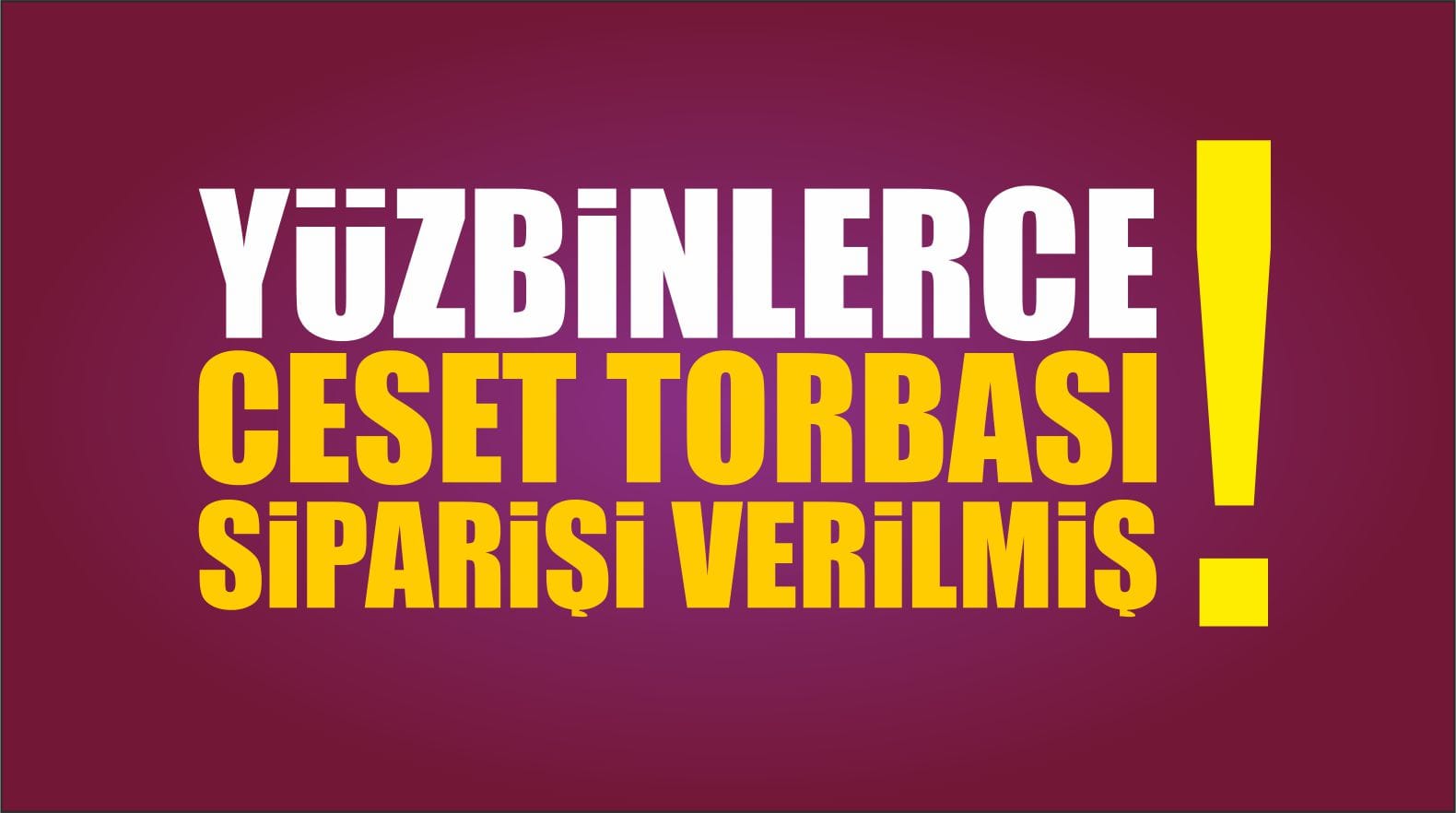Yüzbinlerce Ceset Torbası Siparişi Verilmiş