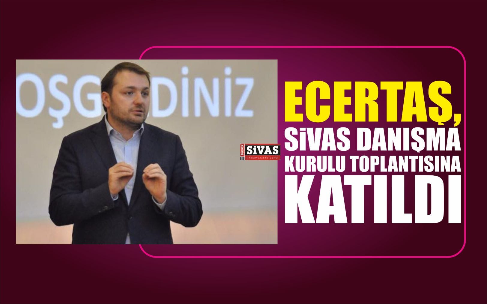 Ecertaş, Sivas Danışma Kurulu Toplantısına Katıldı