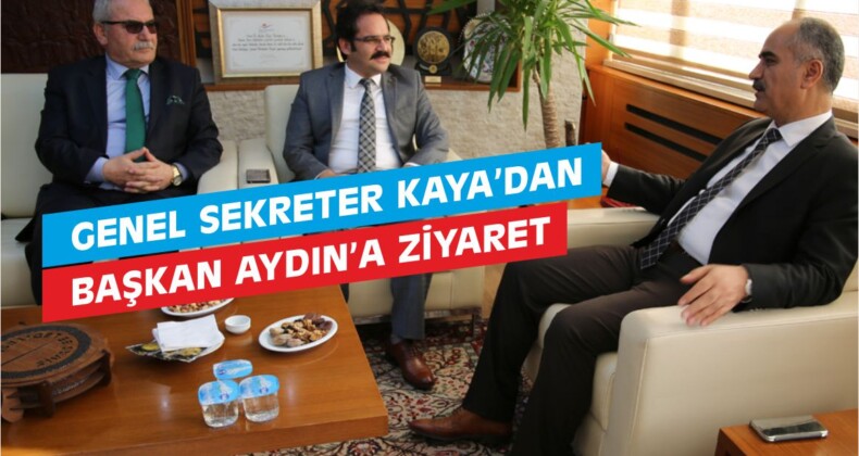 Genel Sekreter Kaya’dan Başkan Aydın’a Ziyaret