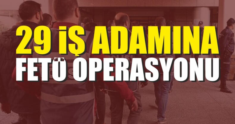 İş Adamlarına FETÖ Operasyonu