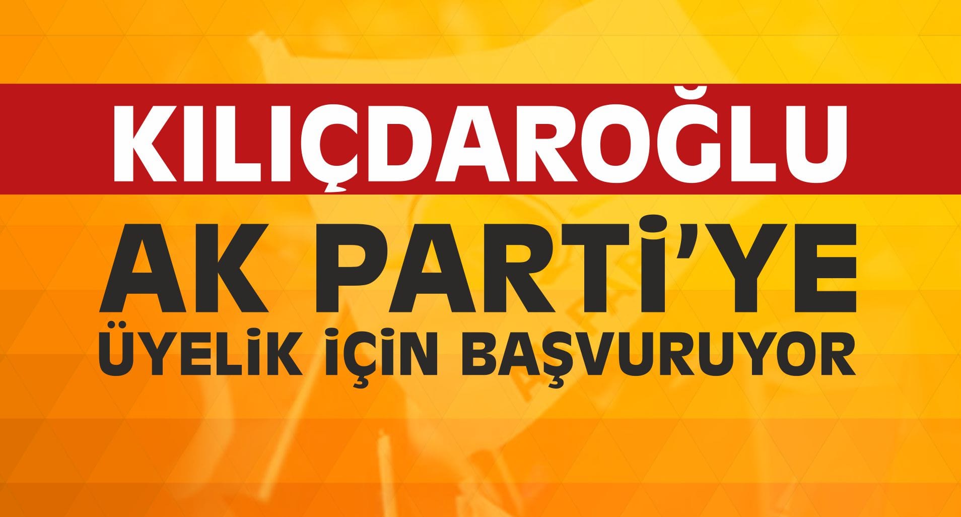 Kılıçdaroğlu AK Parti’ye Katılıyor