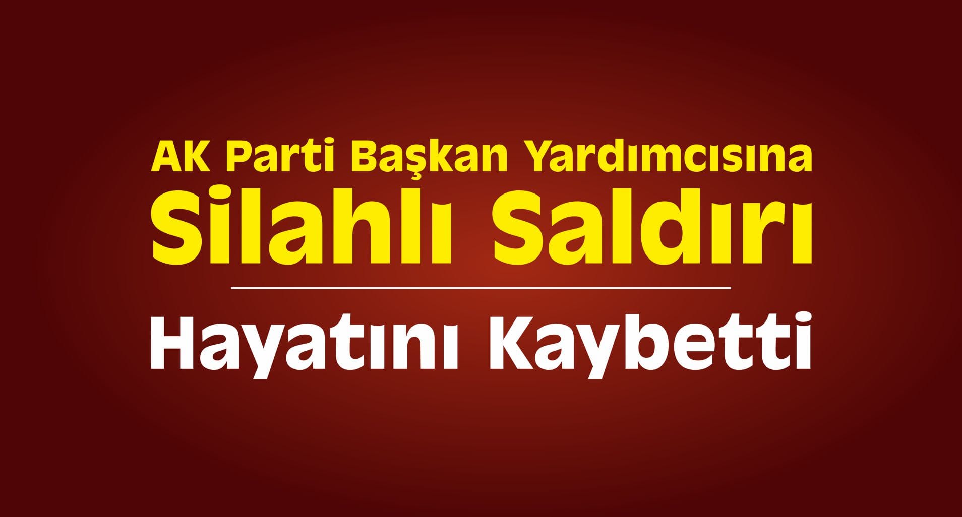 AK Parti Başkan Yardımcısına Silahlı Saldırı