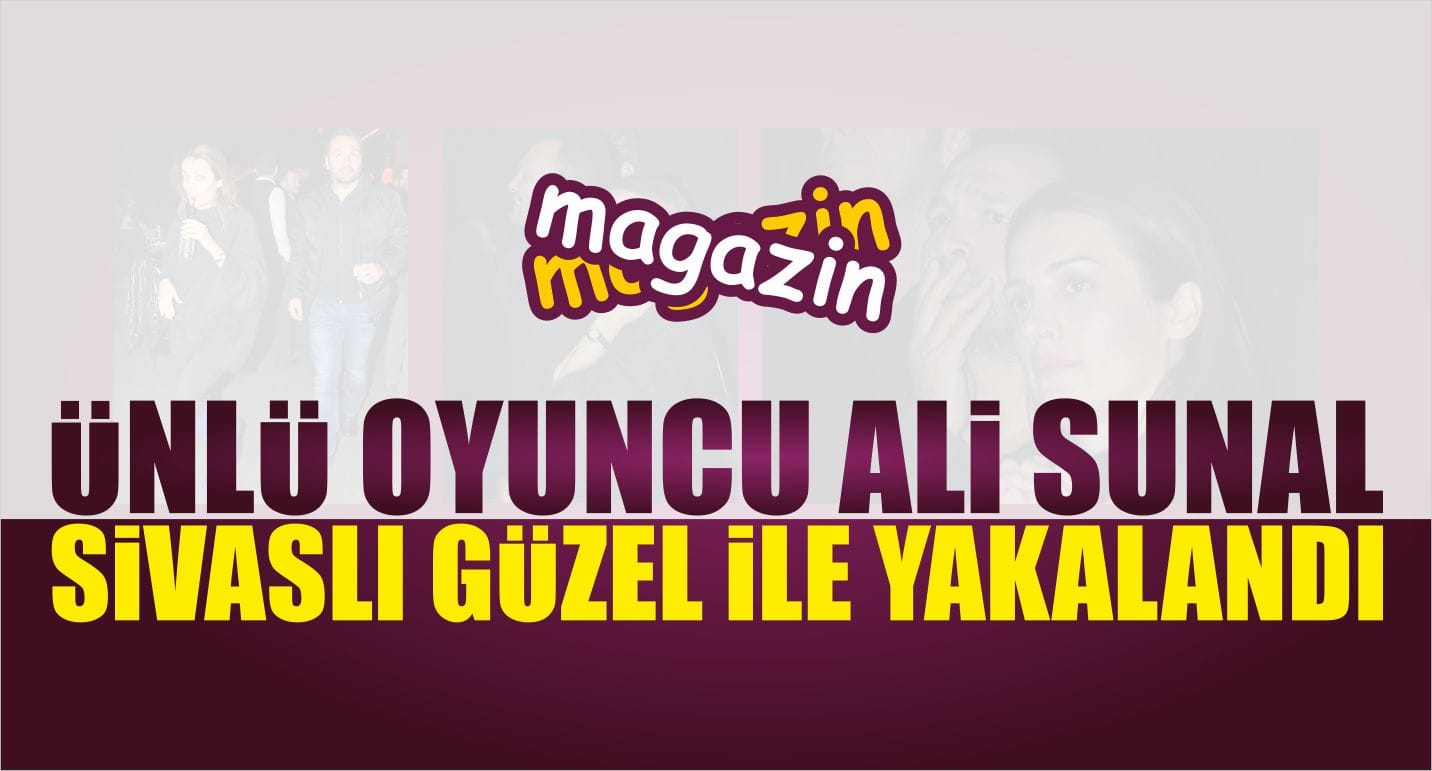Ünlü Oyuncu Hangi Sivaslı Güzelle Yakalandı?