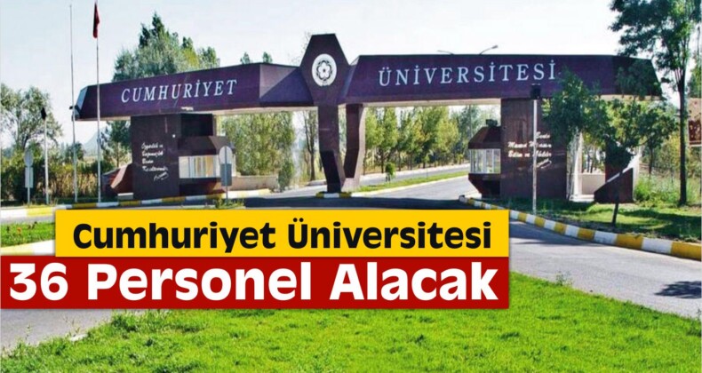 Cumhuriyet Üniversitesi 36 Öğretim Üyesi Alacak