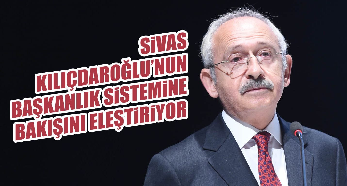 Kılıçdaroğlu’nun Başkanlık Sistemine Bakışı Eleştiriliyor