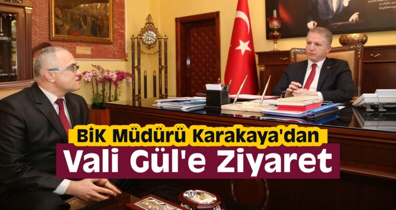 BİK Müdürü Karakaya’dan Vali Gül’e Ziyaret