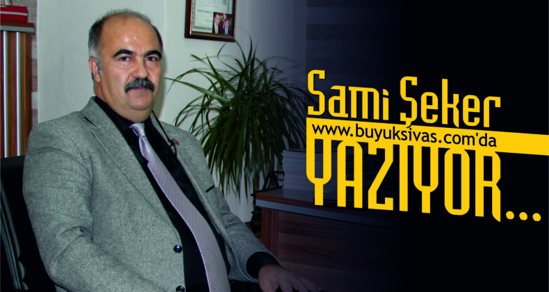 S. Sami Şeker büyüksivas.com’da Yazıyor