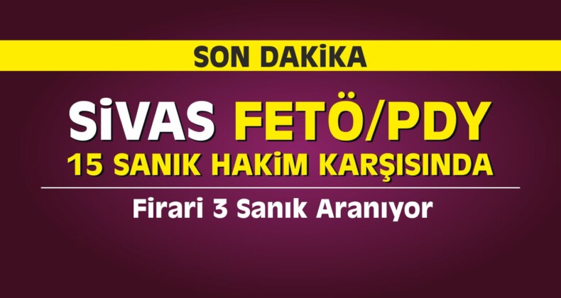 Sivas’ta 18 Sanıklı FETÖ/PDY Davası Başladı