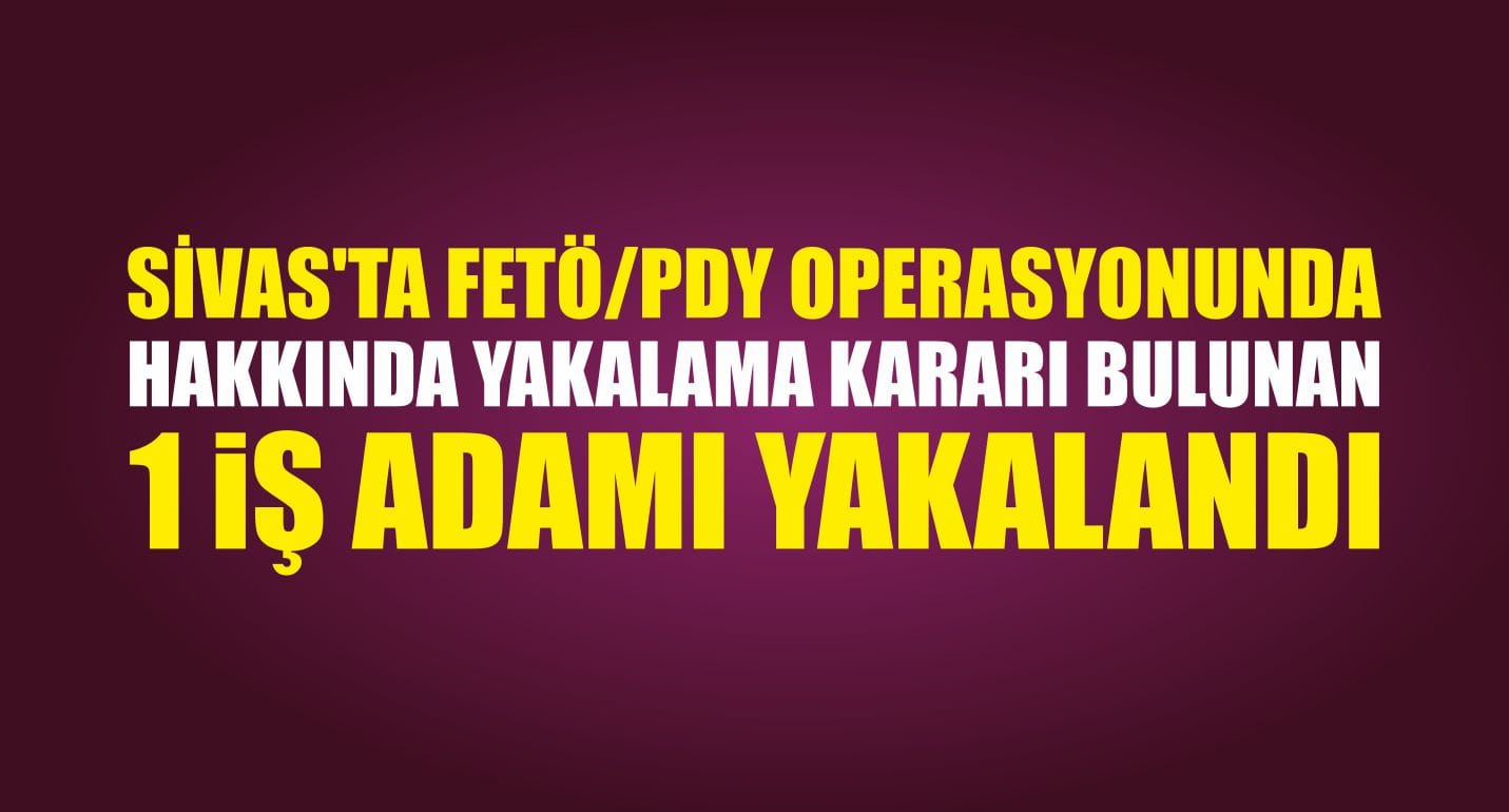 Sivas’ta FETÖ/PDY Operasyonu
