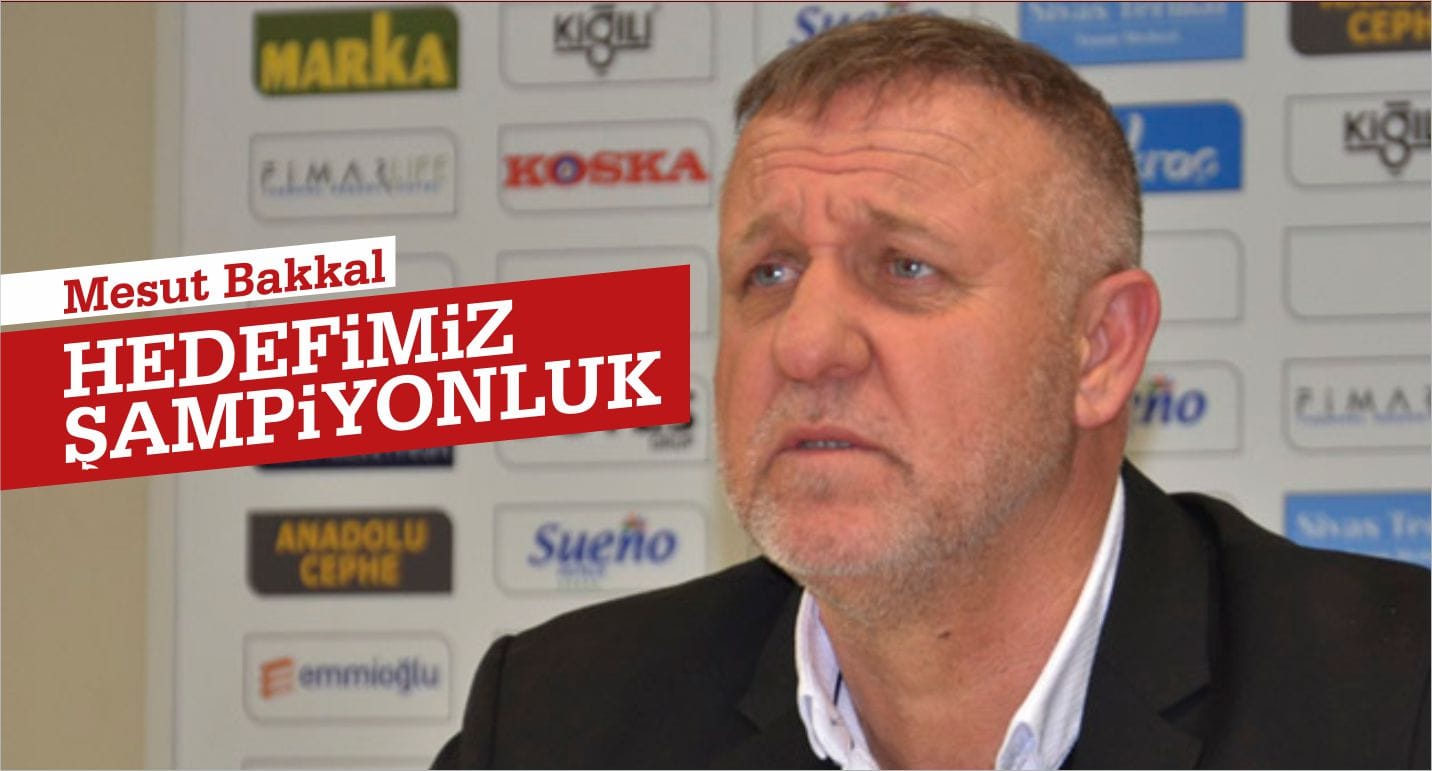 Bakkal: “Hedefimiz Şampiyonluk”