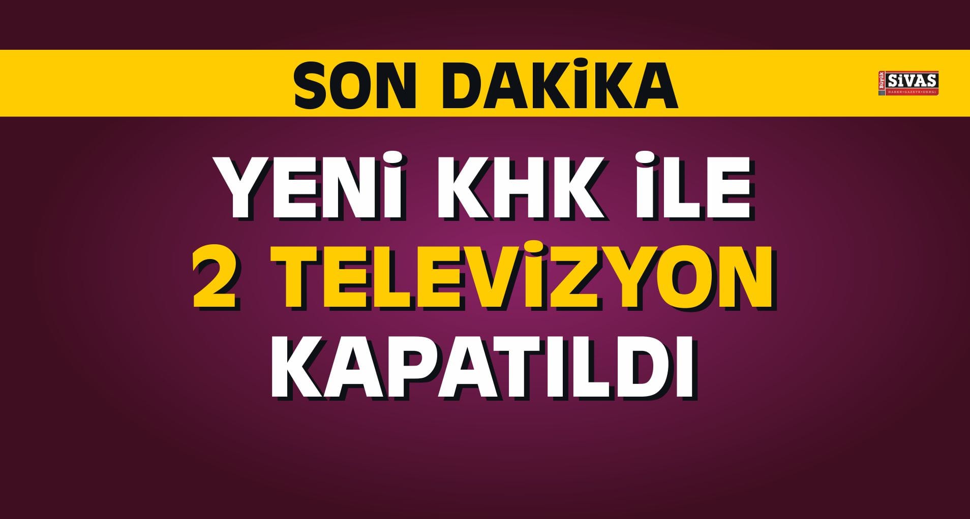 Yeni KHK ile Kapatılan Televizyonlar