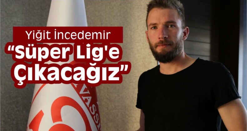 Yiğit İncedemir, “Süper Lig’e Çıkacağız”