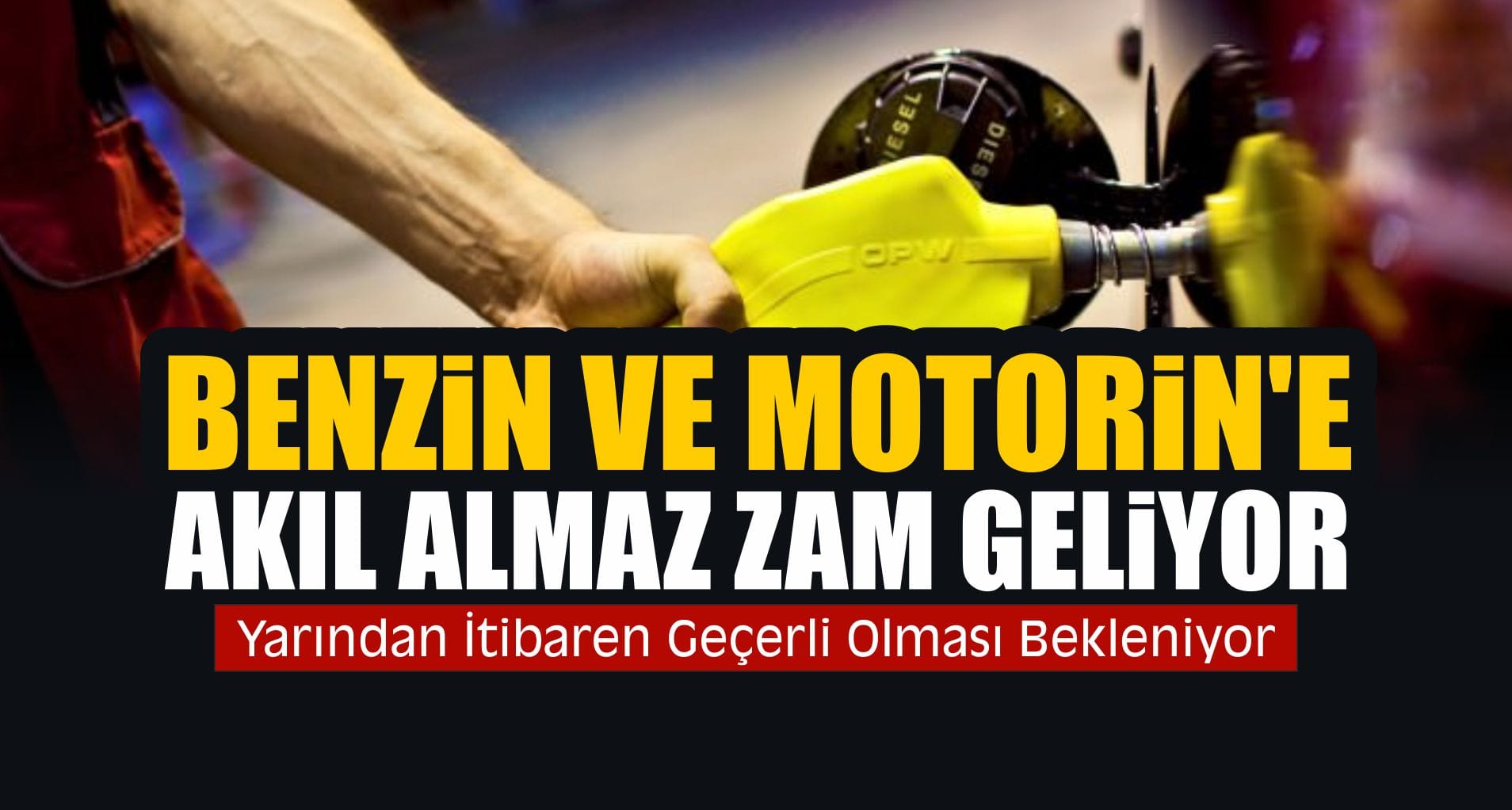 Benzin ve Motorine Büyük Zam Geliyor