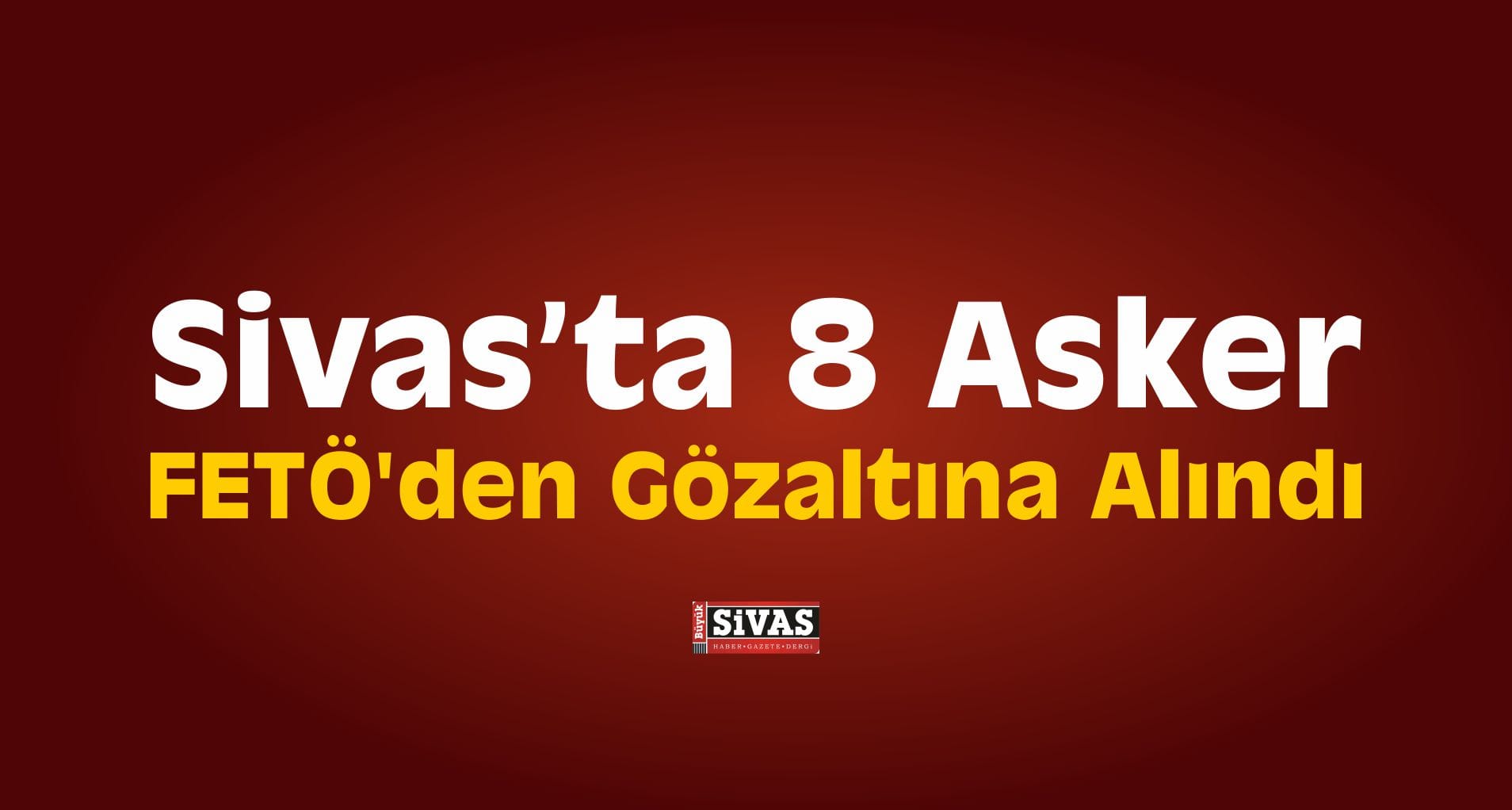 8 Asker FETÖ’den Gözaltına Alındı