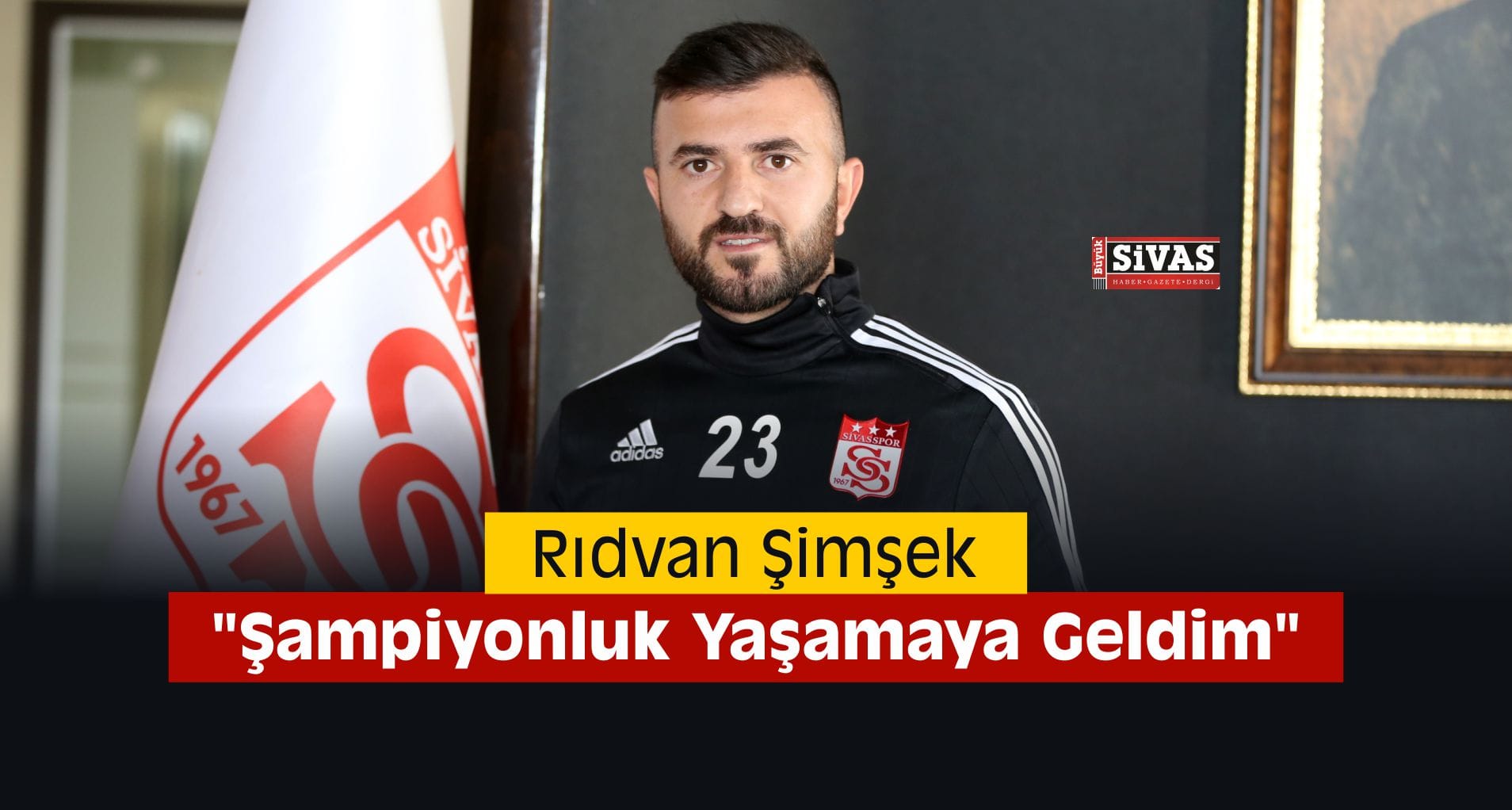 Şimşek”Sivasspor’a Şampiyonluk Yaşamaya Geldim”