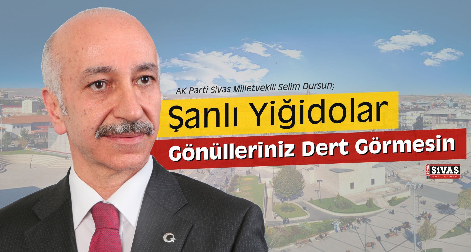 Milletvekili Selim Dursun, “Gönülleriniz Dert Görmesin”