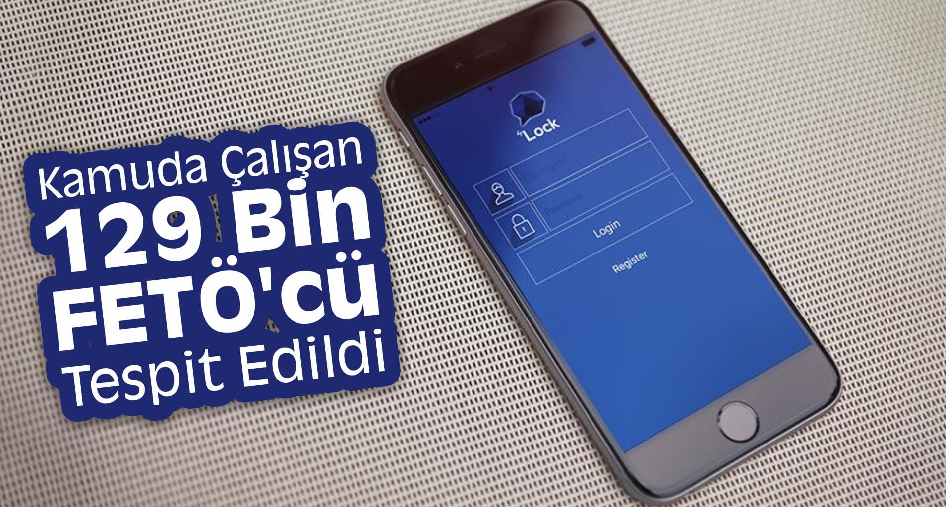 Kamuda Çalışan 129 Bin FETÖ’cü Tespit Edildi