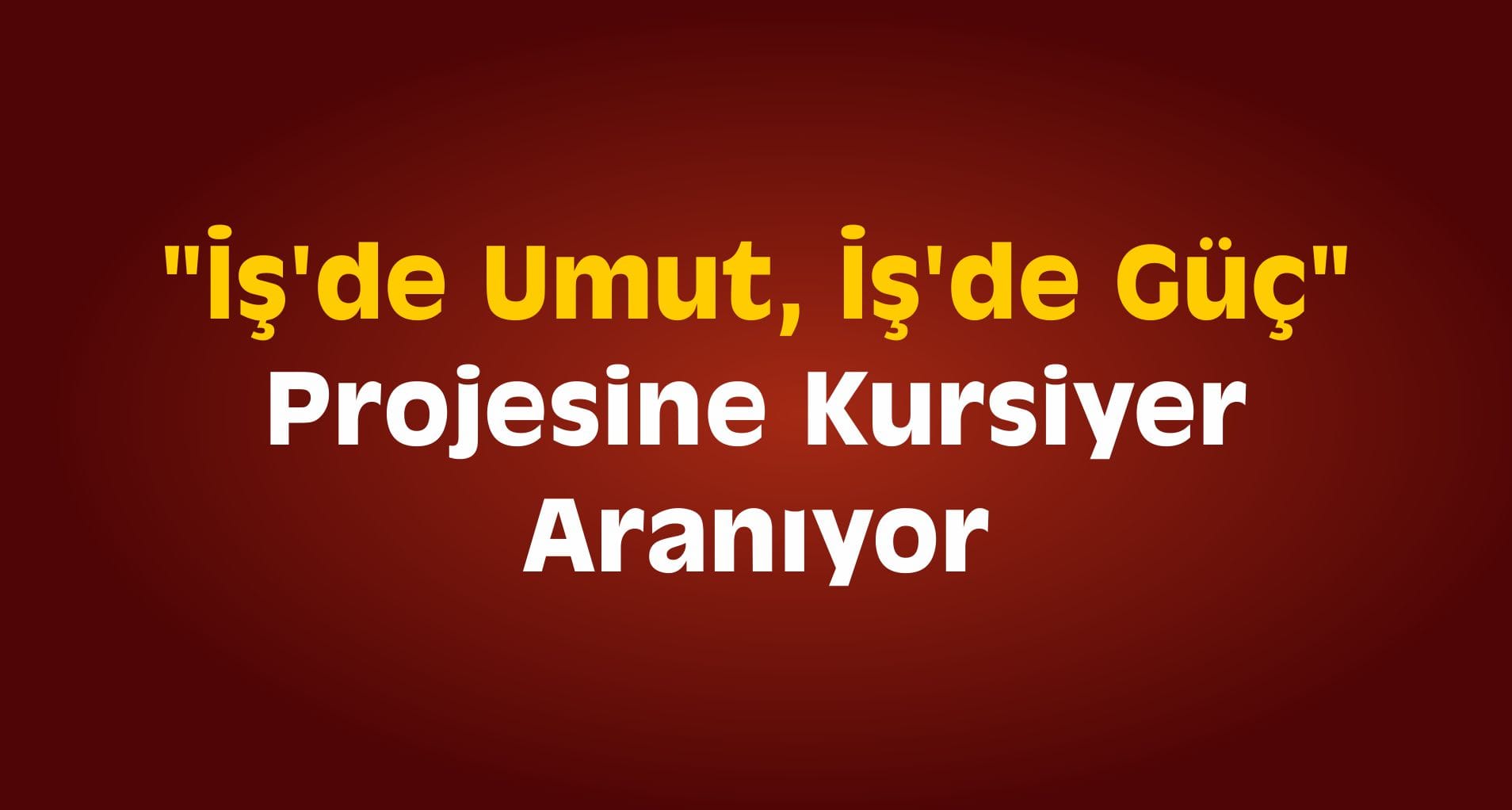 “İş’de Umut, İş’de Güç” Projesine Kursiyer Aranıyor