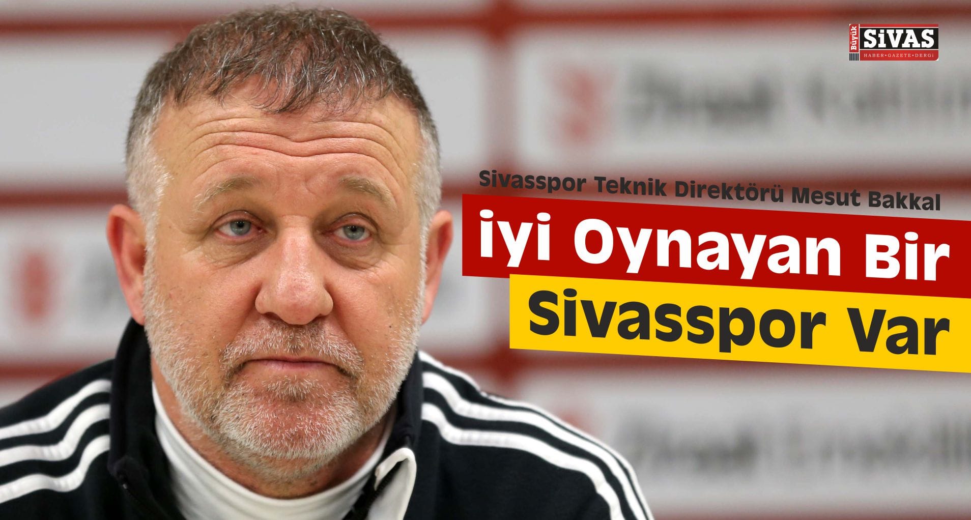 Bakkal, “İyi Oynayan Bir Sivasspor Var”