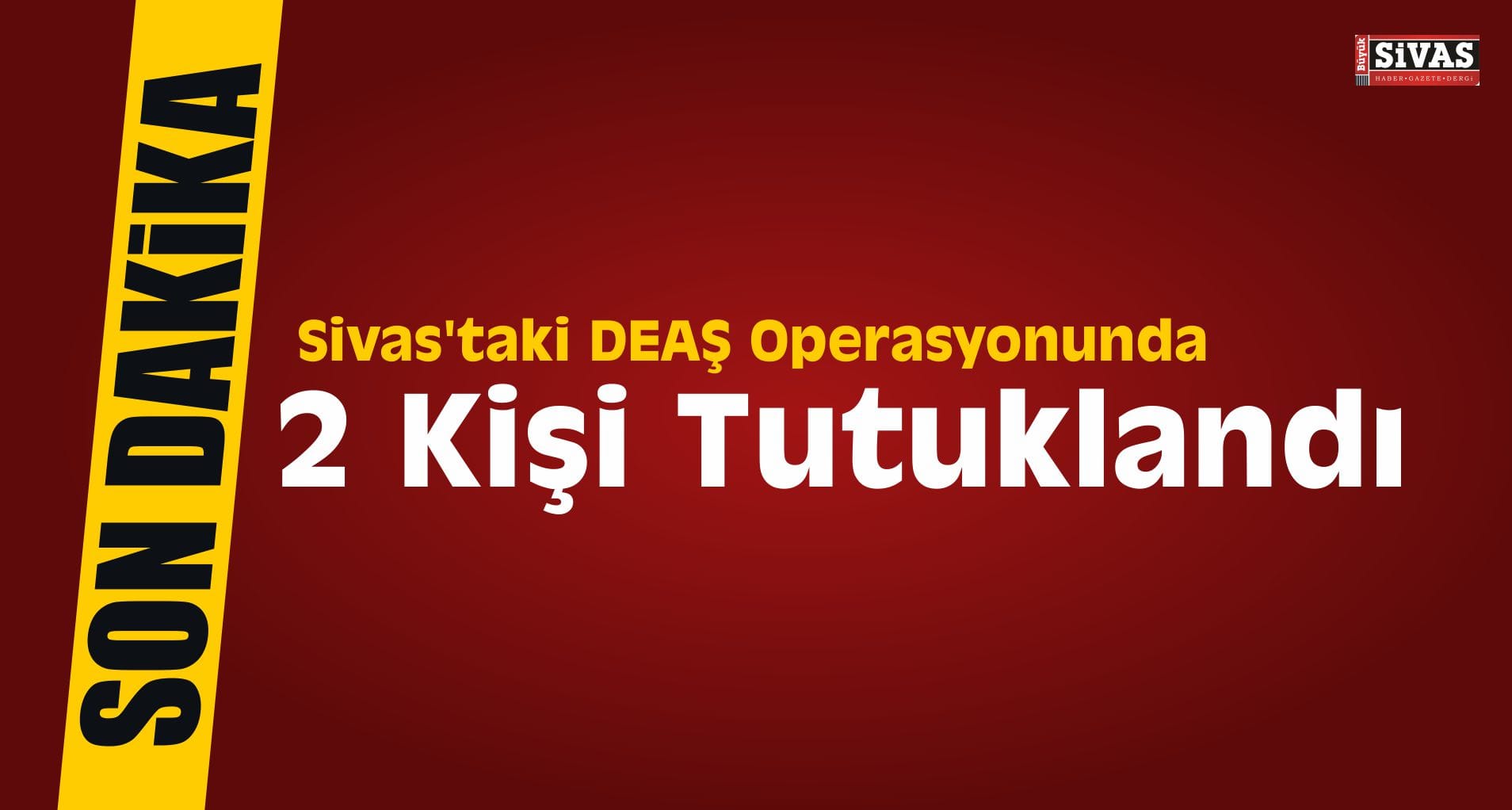 Sivas’taki DEAŞ Operasyonunda 2 Kişi Tutuklandı