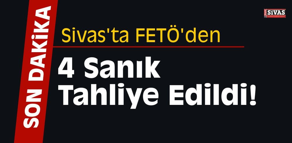 SİVAS FETO TAHLİYE