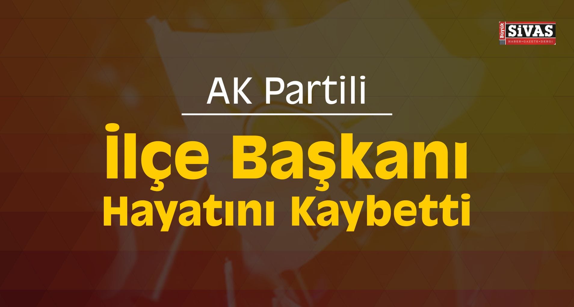 AK Partili İlçe Başkanı Hayatını Kaybetti