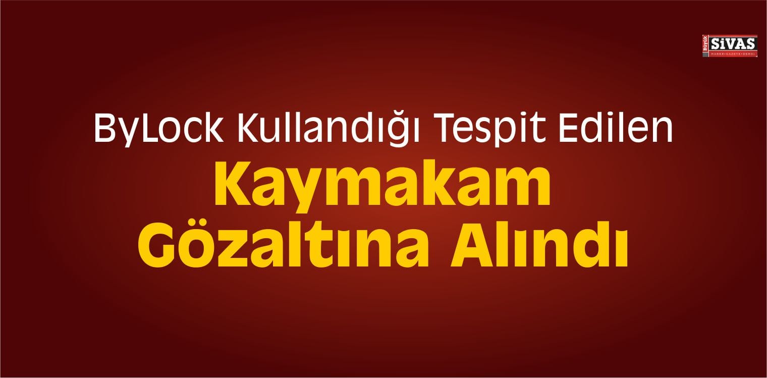 ByLock Tespit Edilen Kaymakam Gözaltına Alındı