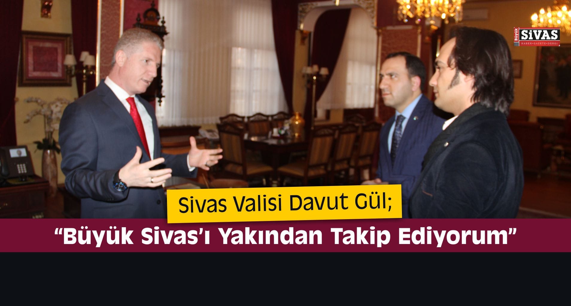 Büyük Sivas Vali Davut Gül’ü Ziyaret Etti