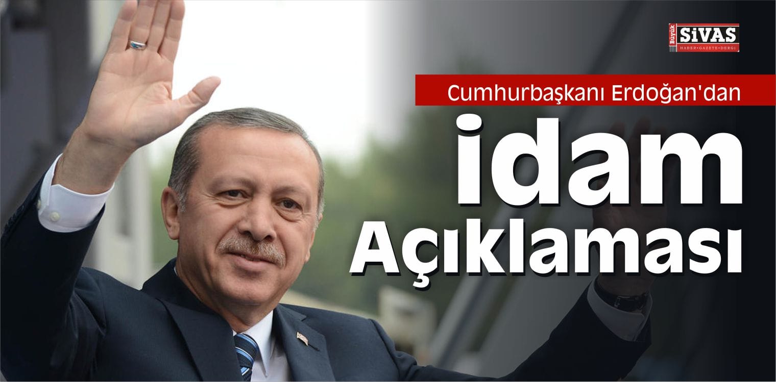 Cumhurbaşkanı Erdoğan’dan İdam Açıklaması