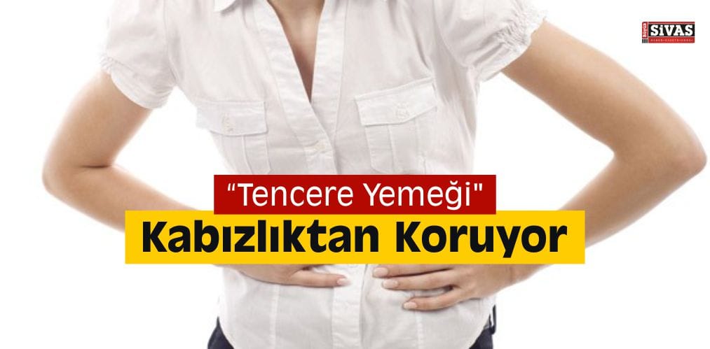 “Tencere Yemeği” Kabızlıktan Koruyor