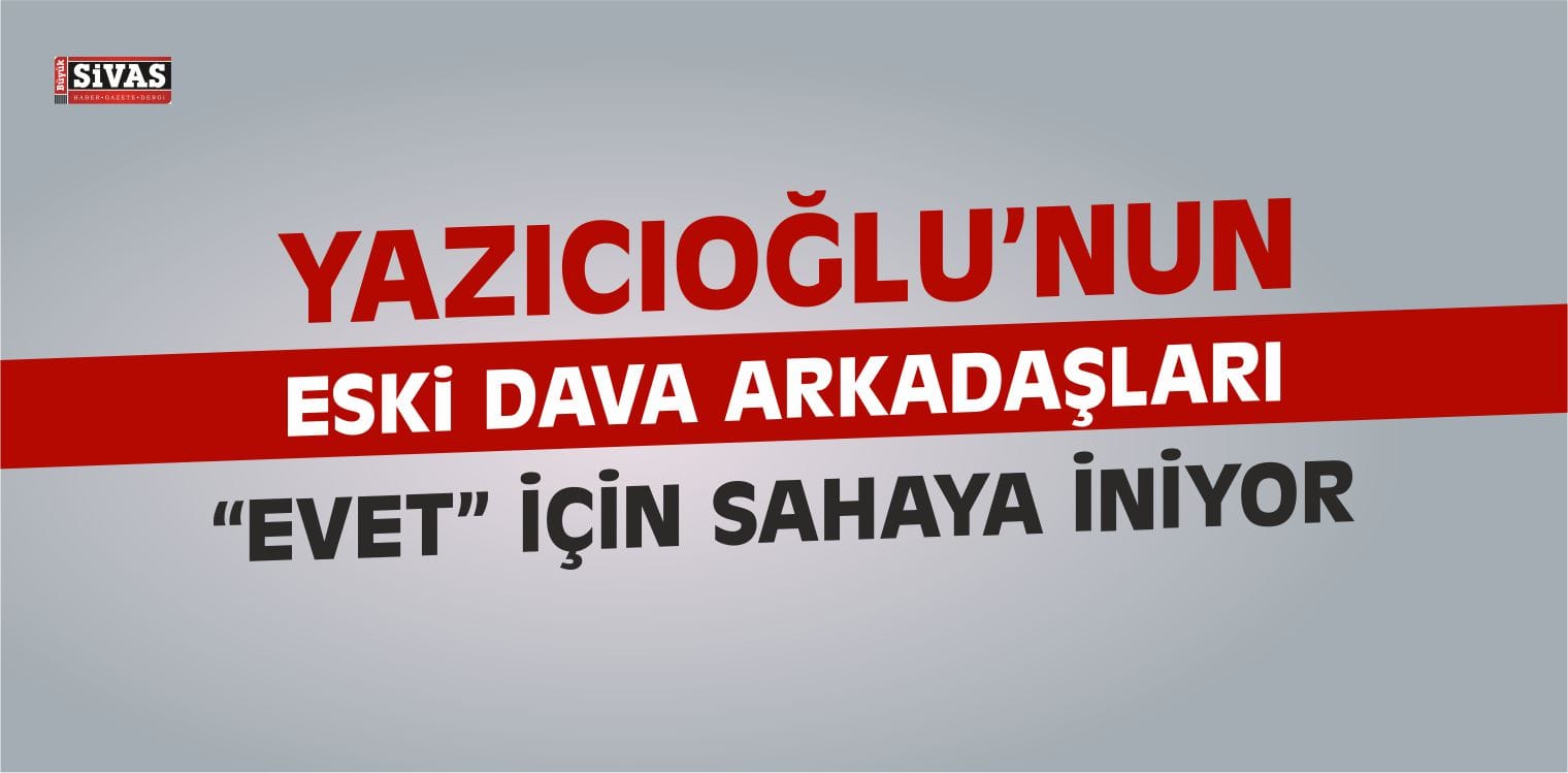 Yazıcıoğlu’nun Eski Dava Arkadaşlar Sahaya İniyor