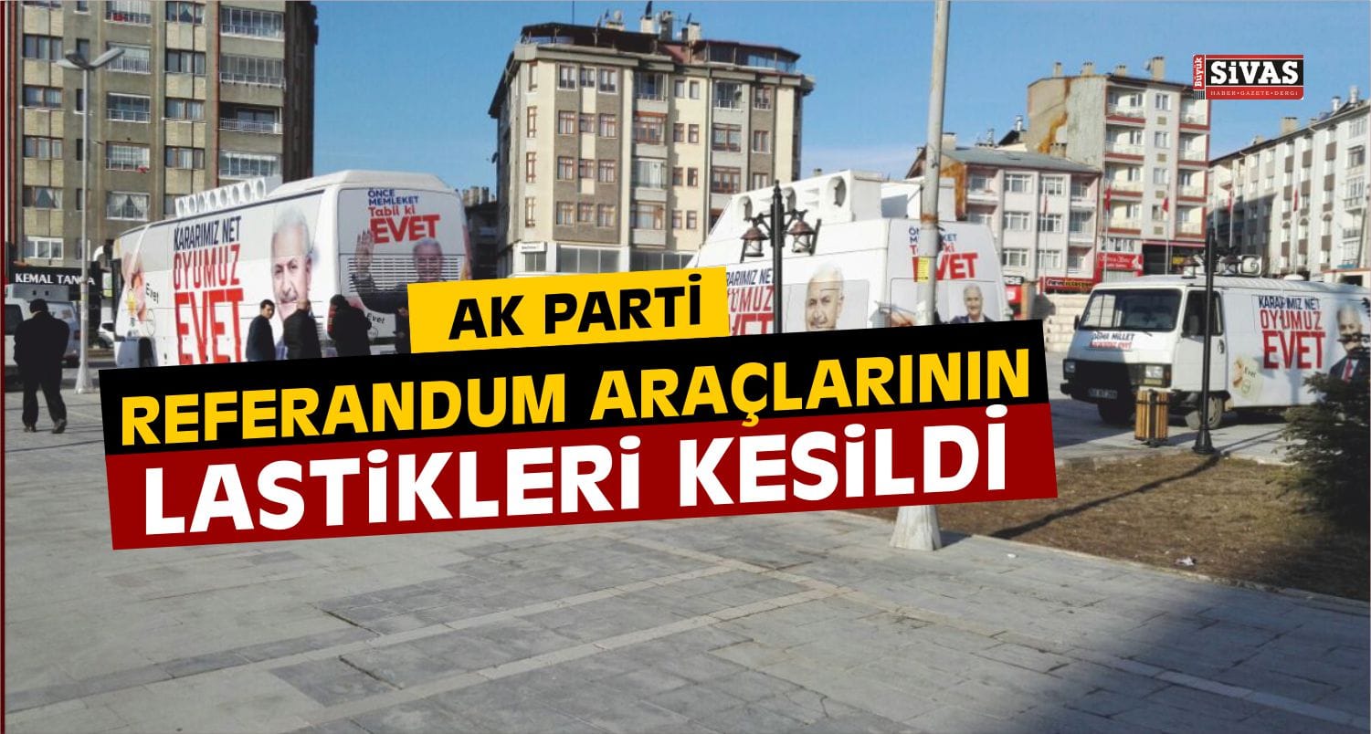 AK Parti Referandum Araçlarının Lastikleri Kesildi