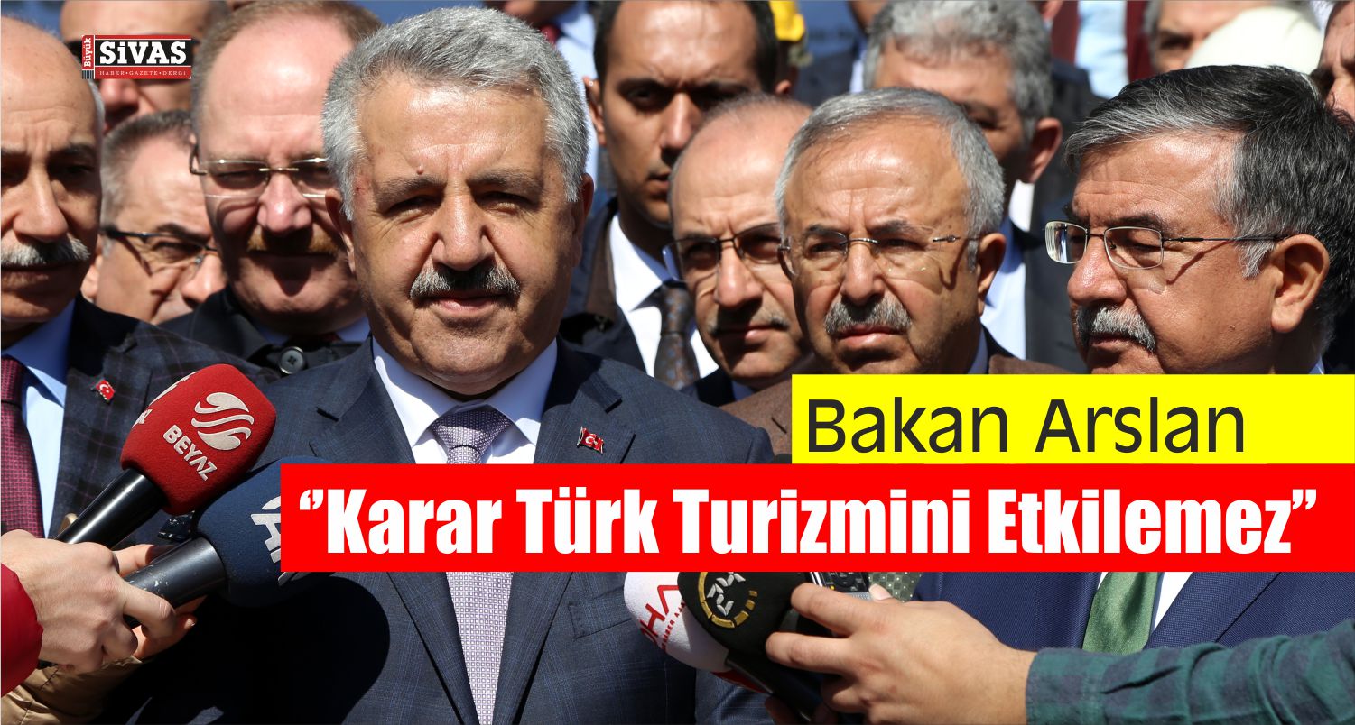 Bakan Arslan “Karar Türk Turizmini Etkilemez”