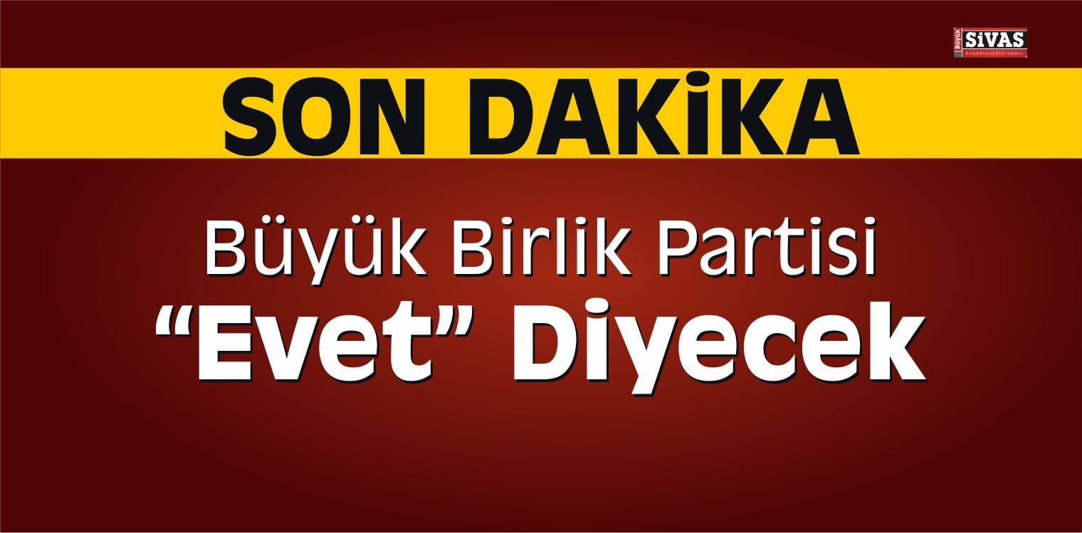 BBP Referandumda “Evet” Diyecek