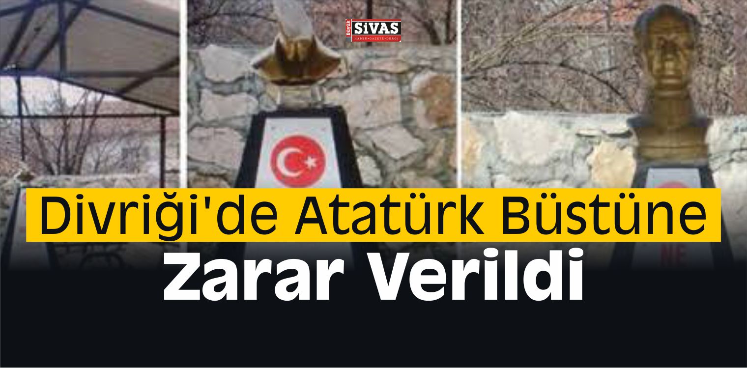 Divriği’de Atatürk Büstüne Zarar Verildi