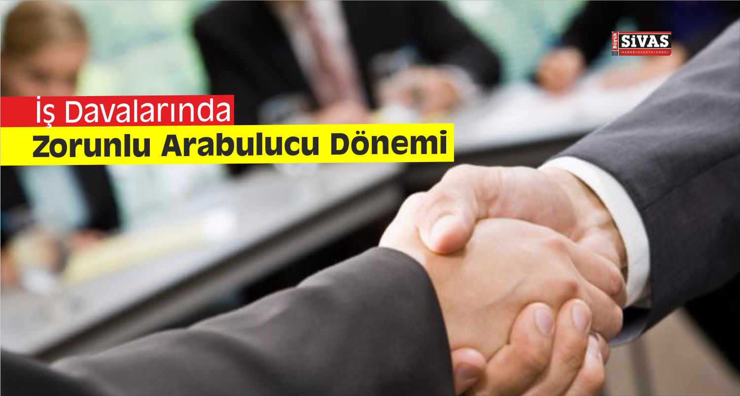 İş Davalarında Zorunlu Arabulucu Dönemi