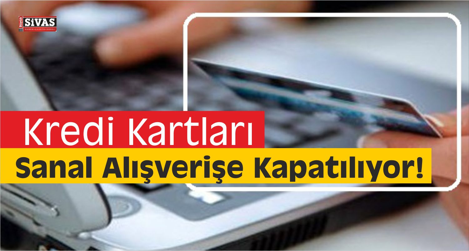 Kredi Kartları Sanal Alışverişe Kapatılıyor