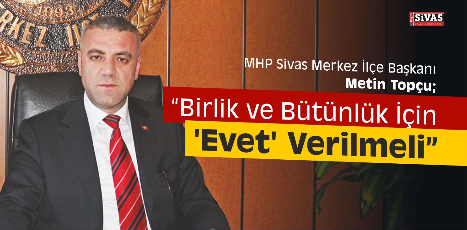 Topçu, “Birlik ve Bütünlük İçin ‘Evet’ Verilmeli