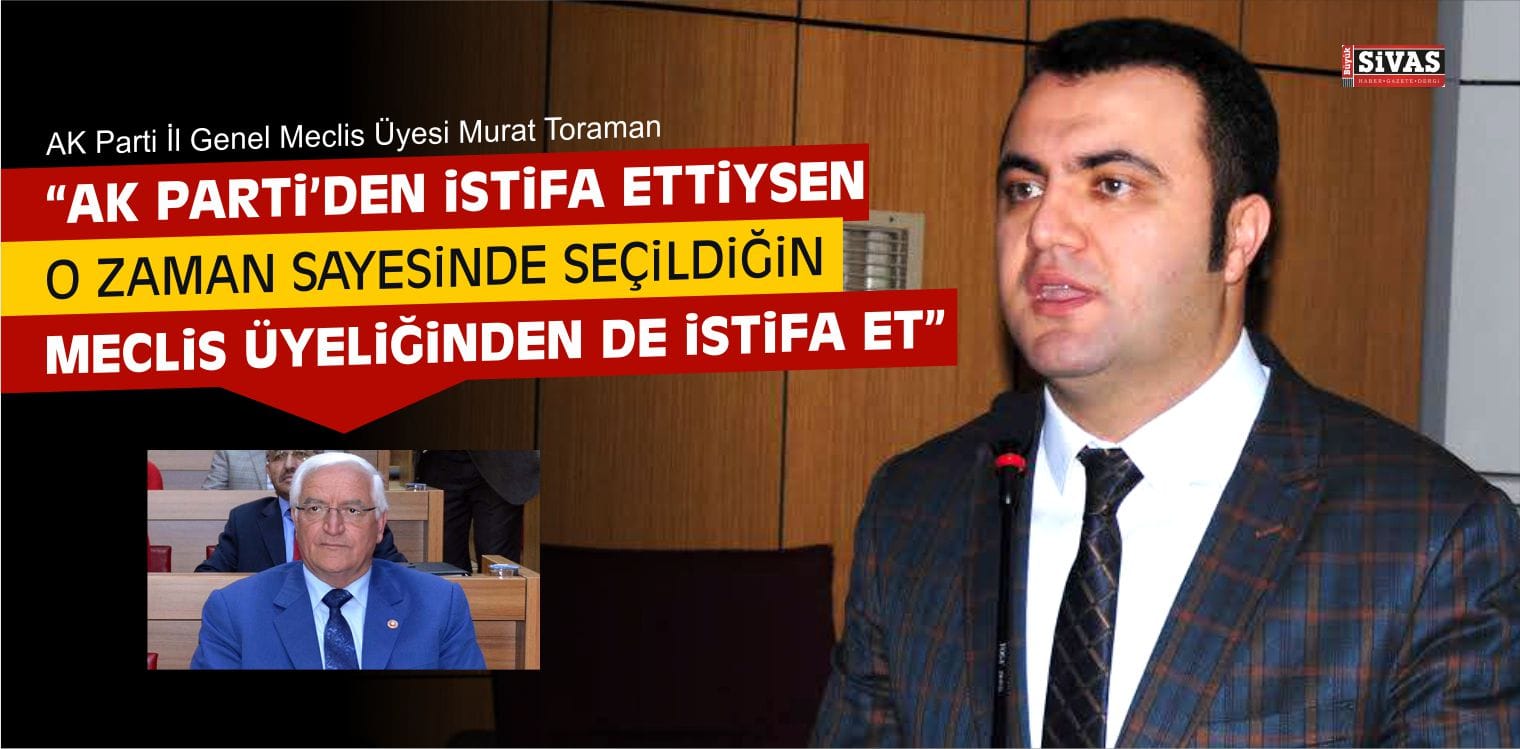 TORAMAN, AK Partiye Dönmüyorsa, Nazif ARAR’ı İstifaya Davet Etti!