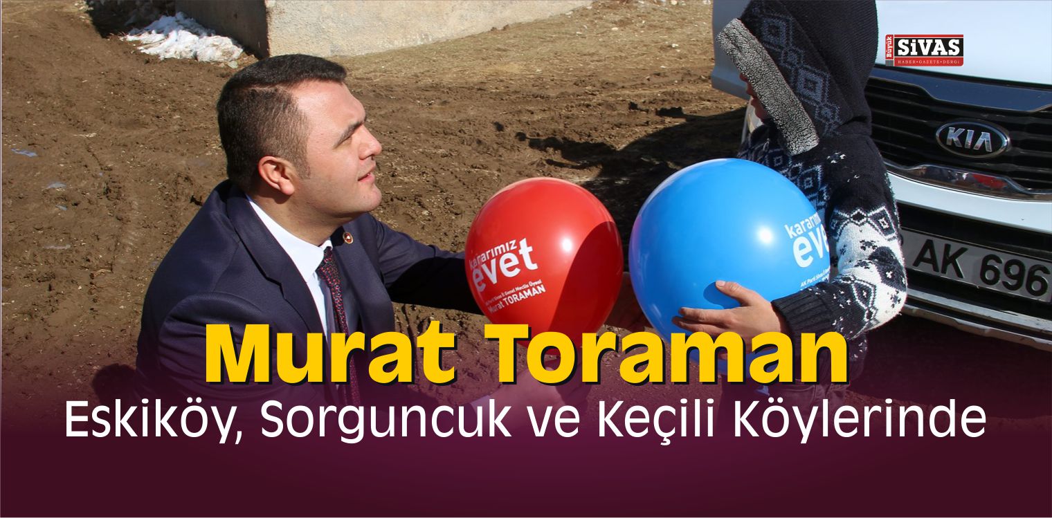 Murat Toraman Eskiköy, Sorguncuk ve Keçili Köylerinde