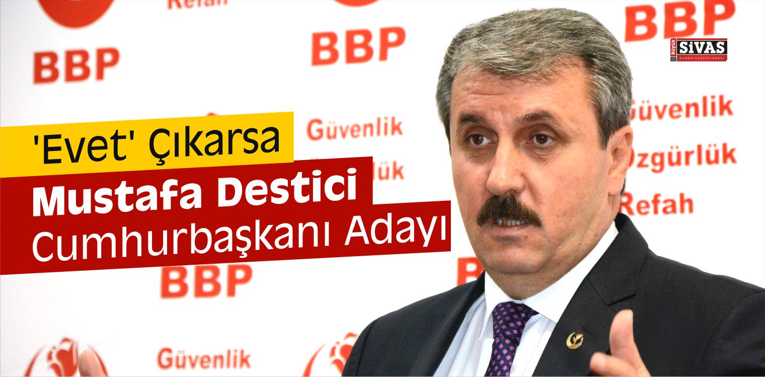 ‘Evet’ Çıkarsa Destici Cumhurbaşkanı Adayı