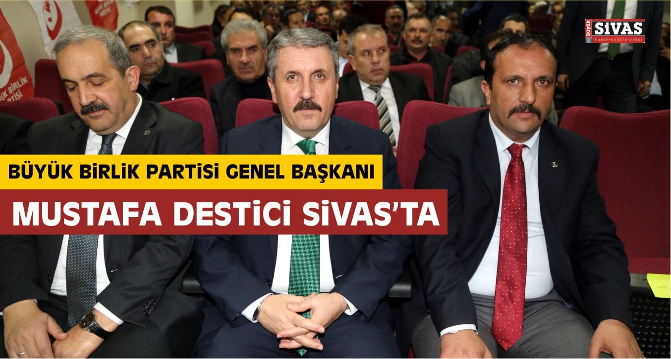 BBP Genel Başkanı Destici Sivas’ta