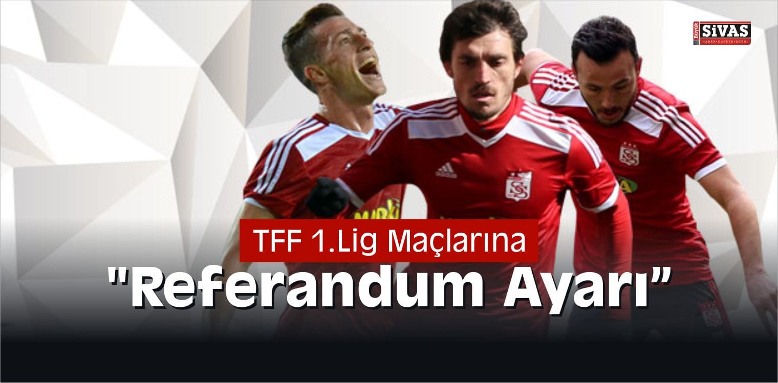 TFF 1.Lig Maçlarına “Referandum Ayarı”