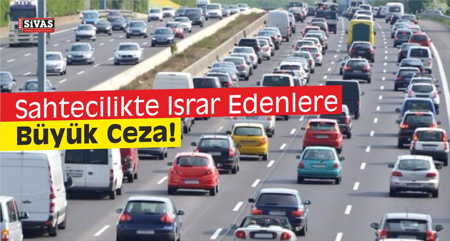 sahtecilikte ısrar edenlere büyük cezaa