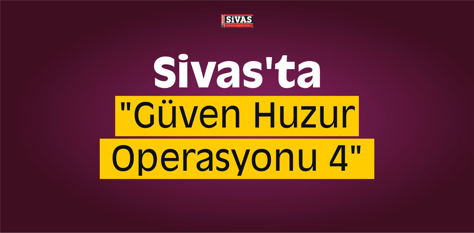 sivas guven huzur operasyonu