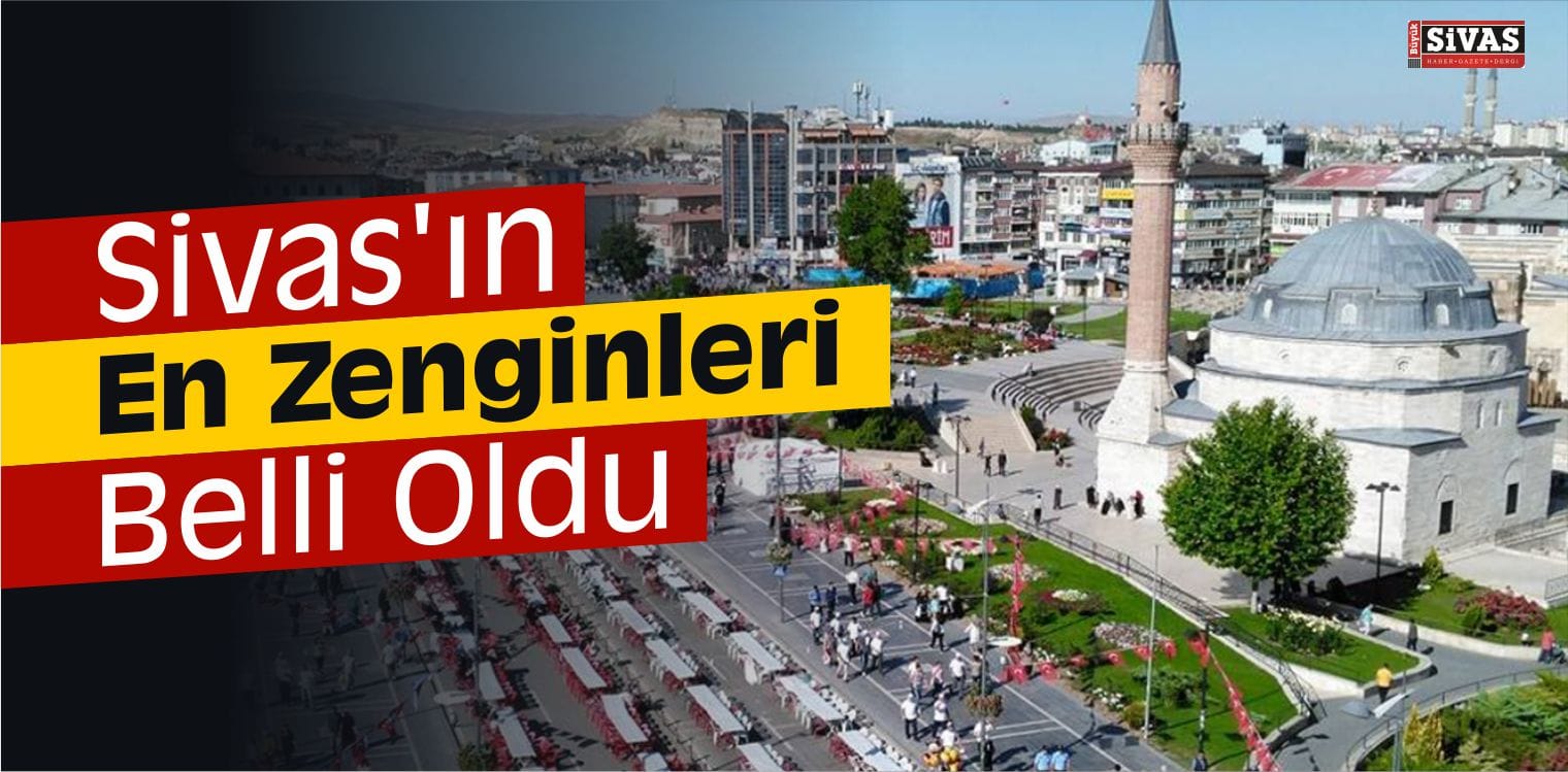 Sivas’ın En Zenginleri Belli Oldu