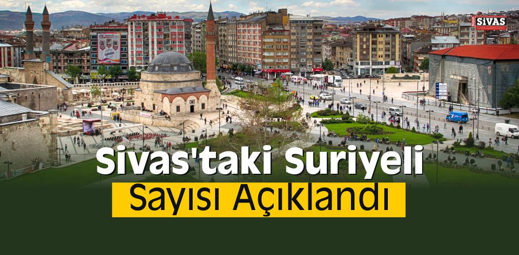 Sivas’taki Suriyeli Sayısı Açıklandı