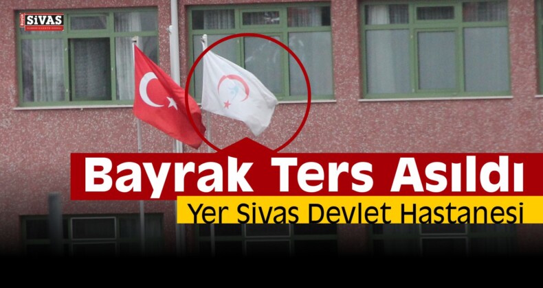 Devlet Hastanesi’nde Bayrak Ters Asıldı